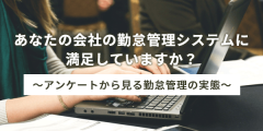 あなたの会社の勤怠管理システムに満足していますか？〜アンケートから見る勤怠管理の実態〜